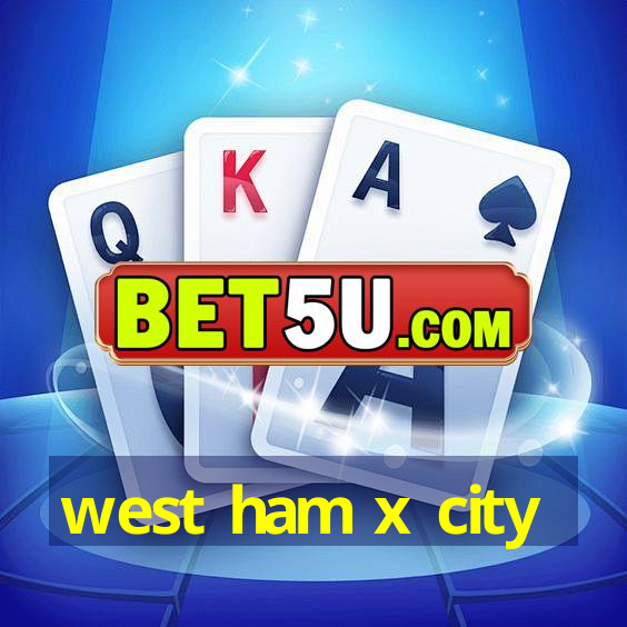 west ham x city